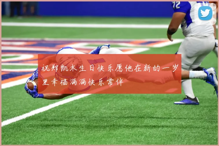 祝郑凯木生日快乐愿他在新的一岁里幸福满满快乐常伴